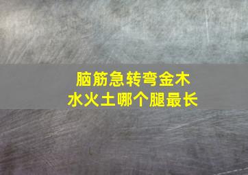 脑筋急转弯金木水火土哪个腿最长