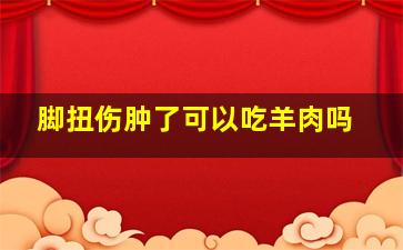 脚扭伤肿了可以吃羊肉吗