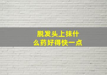 脱发头上抹什么药好得快一点