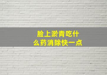 脸上淤青吃什么药消除快一点