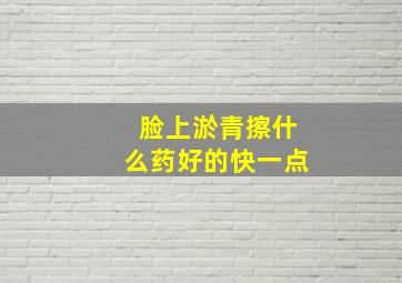 脸上淤青擦什么药好的快一点