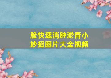 脸快速消肿淤青小妙招图片大全视频