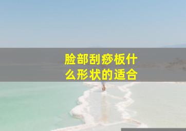 脸部刮痧板什么形状的适合