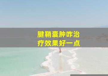 腱鞘囊肿咋治疗效果好一点