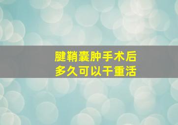 腱鞘囊肿手术后多久可以干重活