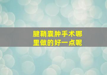 腱鞘囊肿手术哪里做的好一点呢