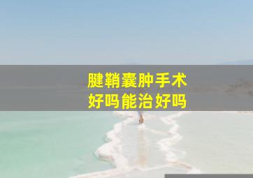 腱鞘囊肿手术好吗能治好吗