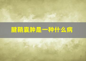 腱鞘囊肿是一种什么病