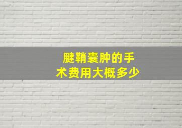 腱鞘囊肿的手术费用大概多少