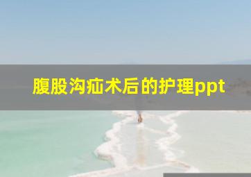 腹股沟疝术后的护理ppt