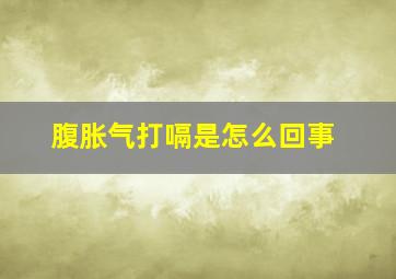 腹胀气打嗝是怎么回事