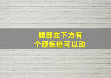 腹部左下方有个硬疙瘩可以动