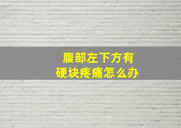 腹部左下方有硬块疼痛怎么办