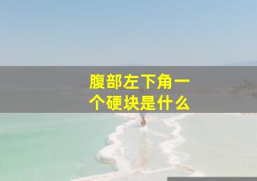 腹部左下角一个硬块是什么