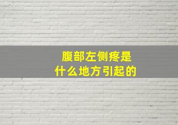 腹部左侧疼是什么地方引起的