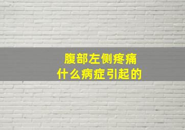 腹部左侧疼痛什么病症引起的