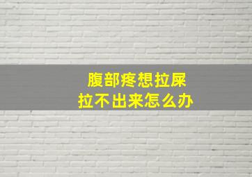 腹部疼想拉屎拉不出来怎么办