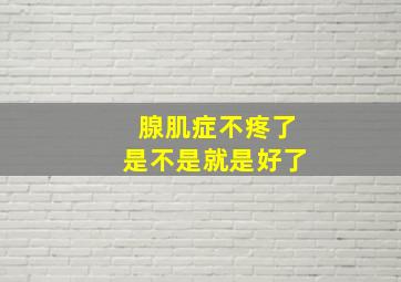 腺肌症不疼了是不是就是好了