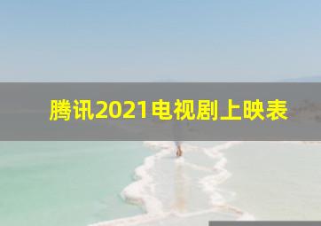 腾讯2021电视剧上映表