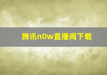 腾讯n0w直播间下载