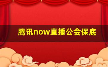 腾讯now直播公会保底