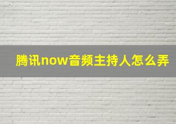 腾讯now音频主持人怎么弄