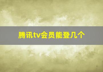 腾讯tv会员能登几个