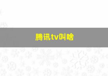 腾讯tv叫啥