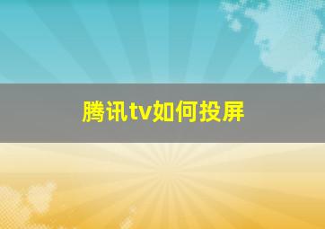 腾讯tv如何投屏