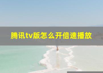 腾讯tv版怎么开倍速播放