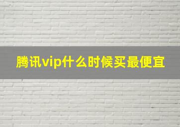 腾讯vip什么时候买最便宜