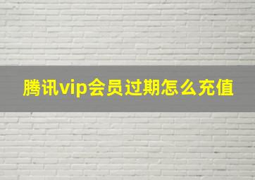 腾讯vip会员过期怎么充值