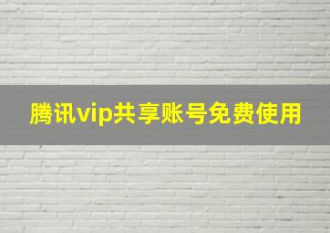 腾讯vip共享账号免费使用