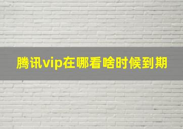 腾讯vip在哪看啥时候到期