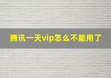 腾讯一天vip怎么不能用了