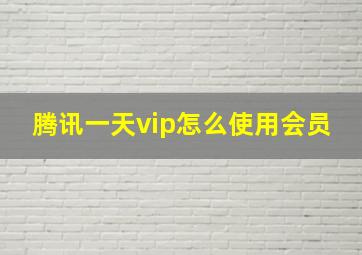 腾讯一天vip怎么使用会员