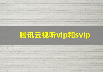 腾讯云视听vip和svip