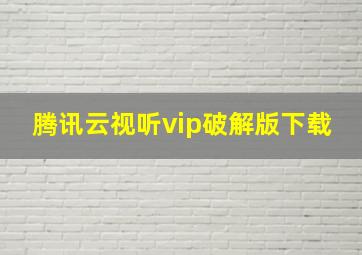 腾讯云视听vip破解版下载