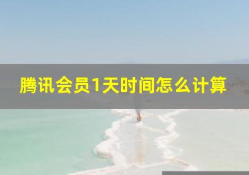 腾讯会员1天时间怎么计算