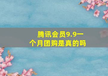 腾讯会员9.9一个月团购是真的吗