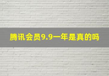 腾讯会员9.9一年是真的吗