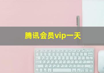 腾讯会员vip一天