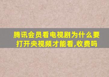 腾讯会员看电视剧为什么要打开央视频才能看,收费吗