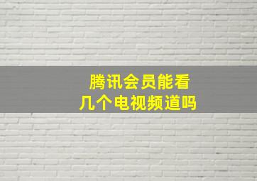 腾讯会员能看几个电视频道吗