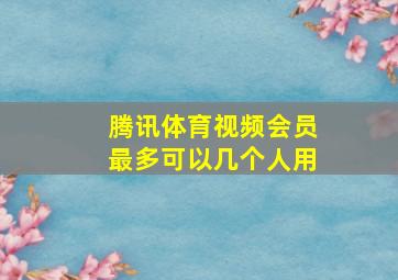 腾讯体育视频会员最多可以几个人用