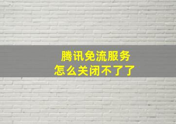 腾讯免流服务怎么关闭不了了