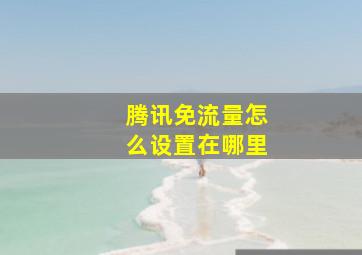 腾讯免流量怎么设置在哪里