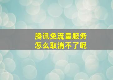 腾讯免流量服务怎么取消不了呢