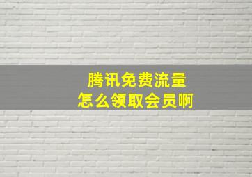 腾讯免费流量怎么领取会员啊