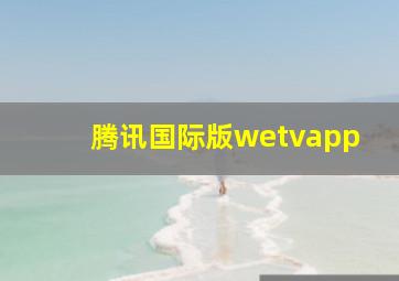 腾讯国际版wetvapp